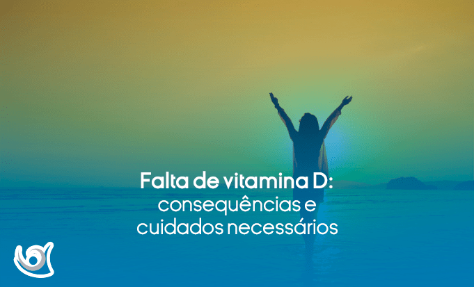Falta de vitamina D: consequências e cuidados necessários